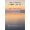 God Makes the Rivers to Flow: An Anthology of the World's Sacred Poetry and Prose - Paperback