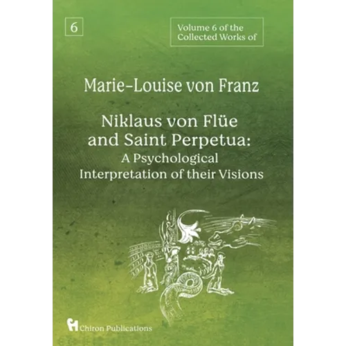 Volume 6 of the Collected Works of Marie-Louise von Franz: Niklaus Von Flüe And Saint Perpetua: A Psychological Interpretation of Their Visions - Hardcover