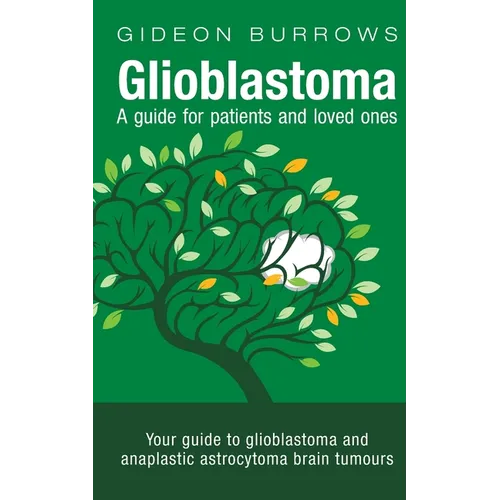Glioblastoma - A guide for patients and loved ones: Your guide to glioblastoma and anaplastic astrocytoma brain tumours - Paperback