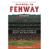 Faithful to Fenway: Believing in Boston, Baseball, and Americaas Most Beloved Ballpark - Hardcover
