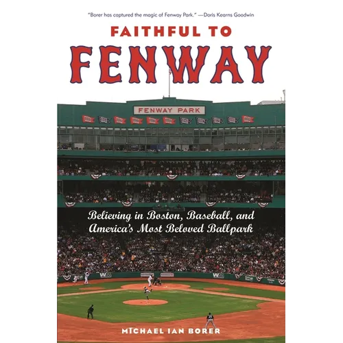 Faithful to Fenway: Believing in Boston, Baseball, and Americaas Most Beloved Ballpark - Hardcover