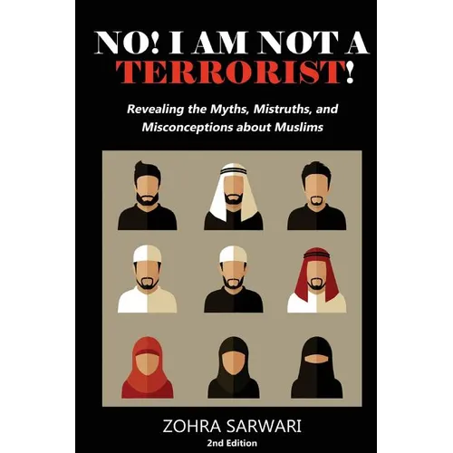 No! I Am Not A Terrorist! 2nd Edition: Revealing the Myths, Mistruths, and Misconceptions about Muslims - Paperback