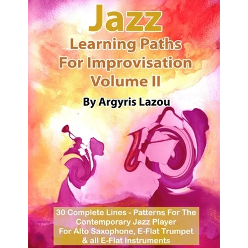 Jazz Learning Paths For Improvisation Volume II: 30 Complete Lines - Patterns For The Contemporary Jazz Player/For Alto Saxophone, E-Flat Trumpet & al - Paperback