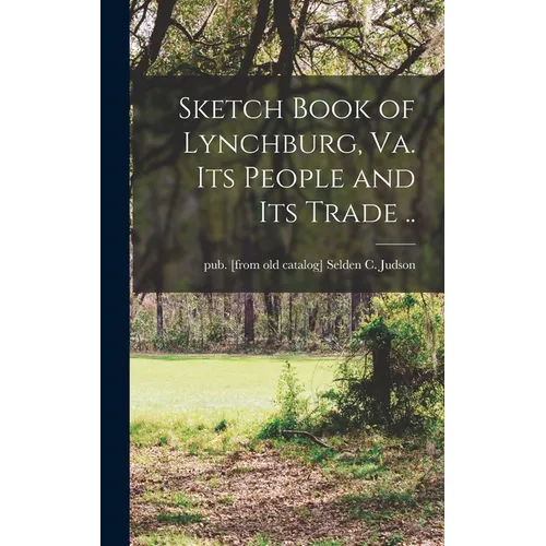Sketch Book of Lynchburg, Va. Its People and its Trade .. - Hardcover