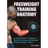 Freeweight Training Anatomy: An Illustrated Guide to the Muscles Used While Exercising with Dumbbells, Barbells, and Kettlebells and More - Paperback