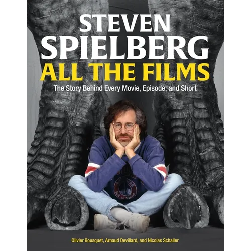 Steven Spielberg All the Films: The Story Behind Every Movie, Episode, and Short - Hardcover