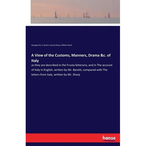 A View of the Customs, Manners, Drama &c. of Italy: as they are described in the Frusta letteraria, and in The account of Italy in English, written by - Paperback