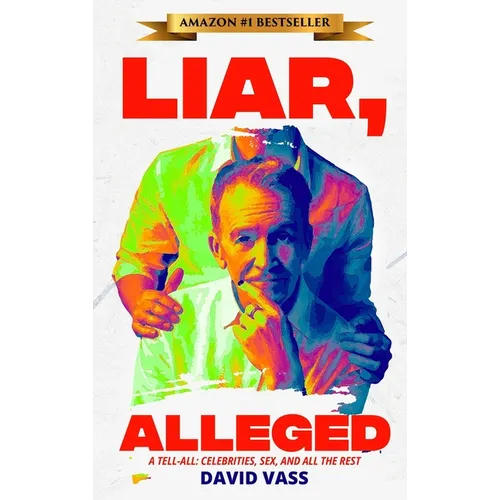 Liar, Alleged: A Tell-All: Celebrities, Sex, and All the Rest: A Tell-All: Celebrities, Sex, and All the Rest: A Tell-All: Celebrities, Sex, and All t - Hardcover
