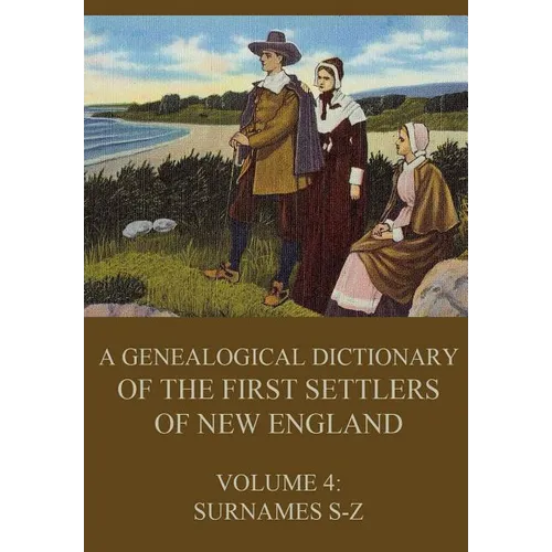 A genealogical dictionary of the first settlers of New England, Volume 4: Surnames S-Z - Paperback