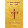 The Path of the Soul After Death: The Community of the Living and the Dead as Witnessed by Rudolf Steiner in His Eulogies and Farewell Addresses - Paperback