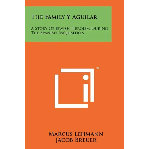The Family Y Aguilar: A Story Of Jewish Heroism During The Spanish Inquisition - Paperback