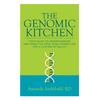 The Genomic Kitchen: Your Guide To Understanding And Using The Food-Gene Connection For A Lifetime Of Health - Paperback