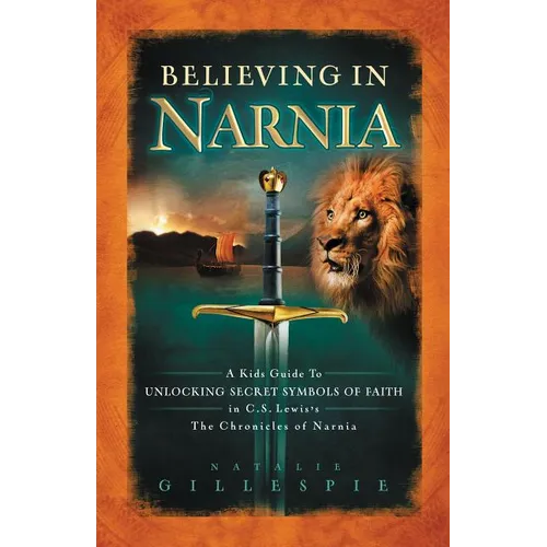 A Believing in Narnia: A Kid's Guide to Unlocking the Secret Symbols of Faith in C.S. Lewis' the Chronicles of Narnia - Paperback