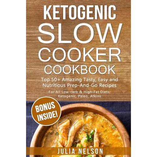 Ketogenic SlowCooker Cookbook: Top 50+ Amazing Tasty, Easy and Nutritious Prep-And-Go Recipes - Paperback