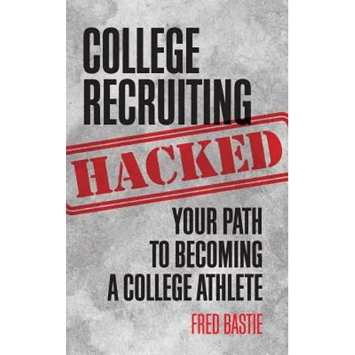 College Recruiting Hacked: Your Path To Becoming A College Athlete - Paperback