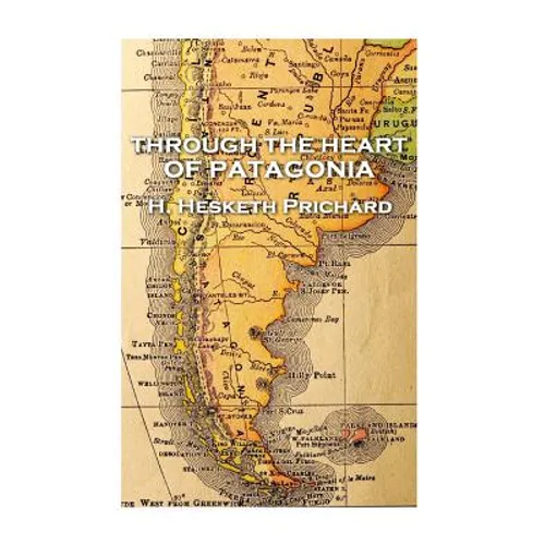H. Hesketh Prichard - Through the Heart of Patagonia - Paperback