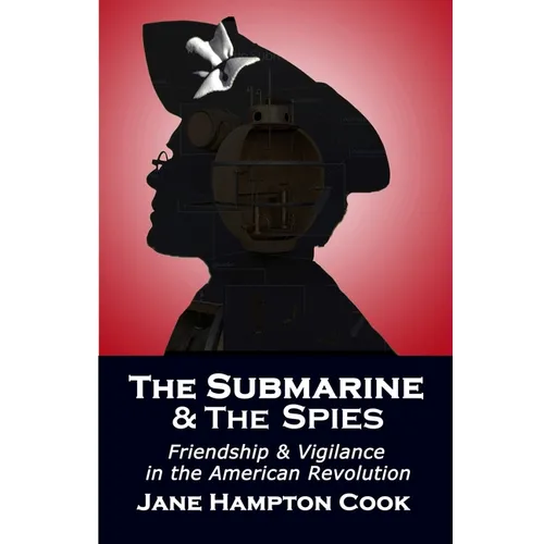 The Submarine and the Spies: Friendship and Vigilance in the American Revolution - Paperback
