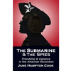 The Submarine and the Spies: Friendship and Vigilance in the American Revolution - Paperback