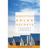 Rooftop Solar Secrets: The Ultimate Guide To Going Solar - Paperback