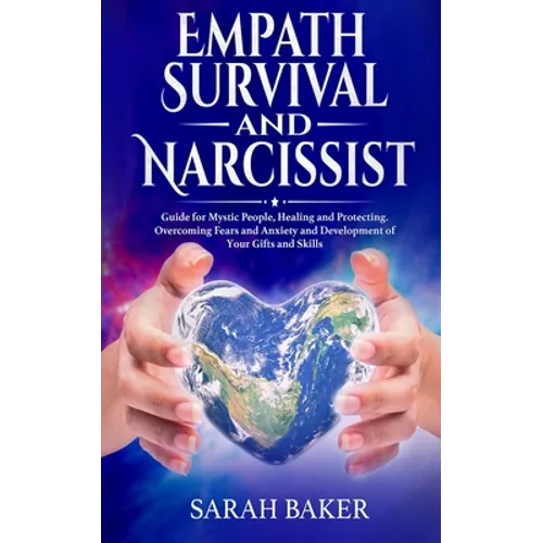 Empath Survival and Narcissist: Guide for Mystic People, Healing and Protecting. Overcoming Fears and Anxiety and Development of Your Gifts and Skills - Paperback