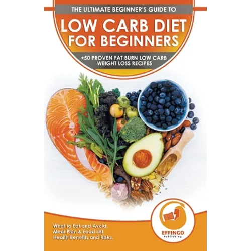 Low Carb Diet For Beginners: The Ultimate Beginner's Guide To Low-Carb Diet - What to Eat and Avoid, Meal Plan & Food List, Health Benefits and Risks - Paperback