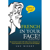 French in Your Face!: 1,001 Smiles, Frowns, Laughs, and Gestures to Get Your Point Across in French - Paperback