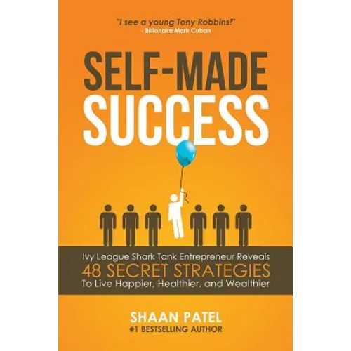 Self-Made Success: Ivy League Shark Tank Entrepreneur Reveals 48 Secret Strategies To Live Happier, Healthier, And Wealthier - Paperback