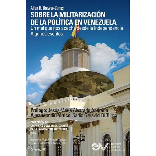SOBRE LA MILITARIZACIÓN DE LA POLÍTICA EN VENEZUELA. UN MAL QUE NOS ACECHA DESDE LA INDEPENDENCIA Algunos escritos - Paperback