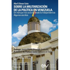 SOBRE LA MILITARIZACIÓN DE LA POLÍTICA EN VENEZUELA. UN MAL QUE NOS ACECHA DESDE LA INDEPENDENCIA Algunos escritos - Paperback