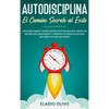 Autodisciplina: Camino secreto al éxito: Postpones tareas? Olvídate de proyectos inconclusos, adopta los métodos más innovadores y conquista tu fuerza - Hardcover