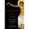 The Crucifixion of the King of Glory: The Amazing History and Sublime Mystery of the Passion - Paperback