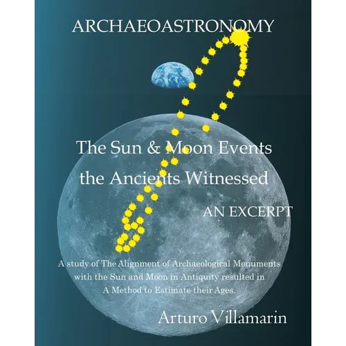 The Sun and Moon Events the Ancients Witnessed: A Study of the Alignment of Archaeological Monuments with the Sun and Moon in Antiquity Resulted in a - Paperback