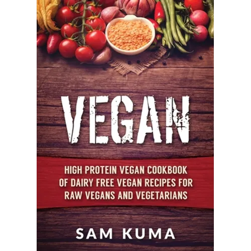Vegan: High Protein Vegan Cookbook of Dairy Free Vegan Recipes for Raw Vegans and Vegetarians - Paperback