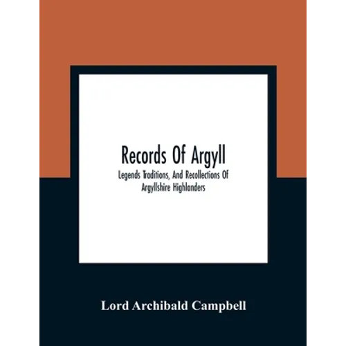 Records Of Argyll; Legends Traditions, And Recollections Of Argyllshire Highlanders, Collected Chiefly From The Gaelic, With Notes On The Antiquity Of - Paperback