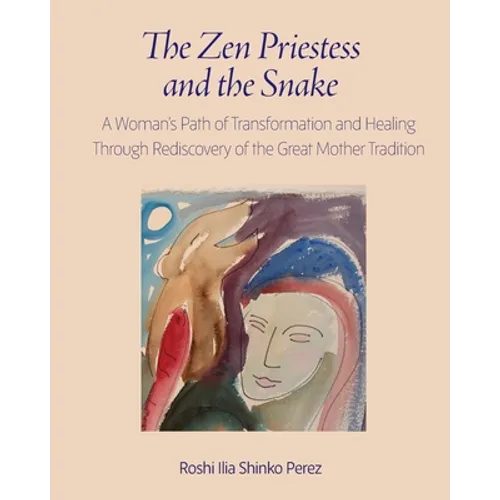 The Zen Priestess and the Snake: A Woman's Path of Transformation and Healing Through Rediscovery of the Great Mother Tradition - Paperback