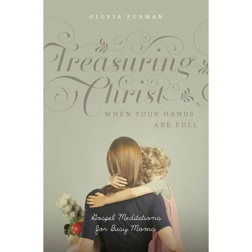 Treasuring Christ When Your Hands Are Full: Gospel Meditations for Busy Moms (with Study Questions) - Paperback