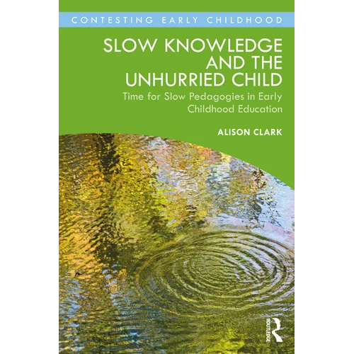Slow Knowledge and the Unhurried Child: Time for Slow Pedagogies in Early Childhood Education - Paperback