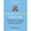 I Never Metaphor I Didn't Like: A Comprehensive Compilation of History's Greatest Analogies, Metaphors, and Similes - Hardcover