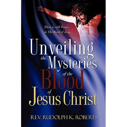 Unveiling the Mysteries of The Blood of Jesus Christ - Paperback