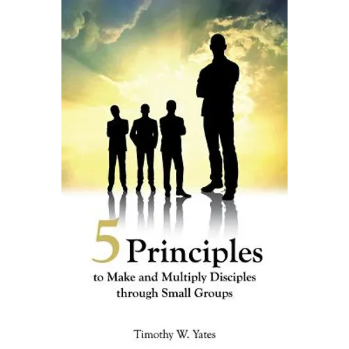 Five Principles to Make and Multiply Disciples Through Small Groups - Paperback