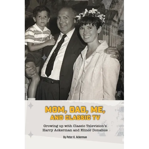 Mom, Dad, Me, and Classic TV - Growing Up with Classic Television's Harry Ackerman and Elinor Donahue - Paperback