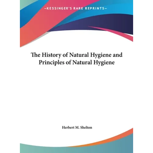 The History of Natural Hygiene and Principles of Natural Hygiene - Hardcover
