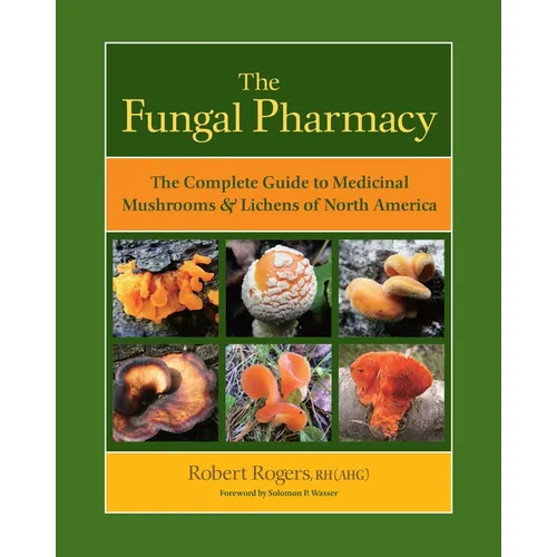 The Fungal Pharmacy: The Complete Guide to Medicinal Mushrooms & Lichens of North America - Paperback