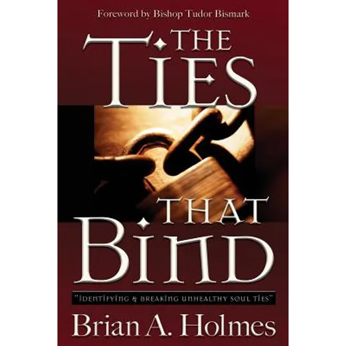 The Ties That Bind: Identifying and Breaking Unhealthy Soul Ties - Paperback
