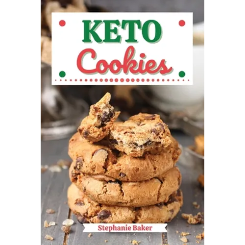 Keto Cookies: Discover 30 Easy to Follow Ketogenic Cookbook Cookies recipes for Your Low-Carb Diet with Gluten-Free and wheat to Maximize your weight - Paperback