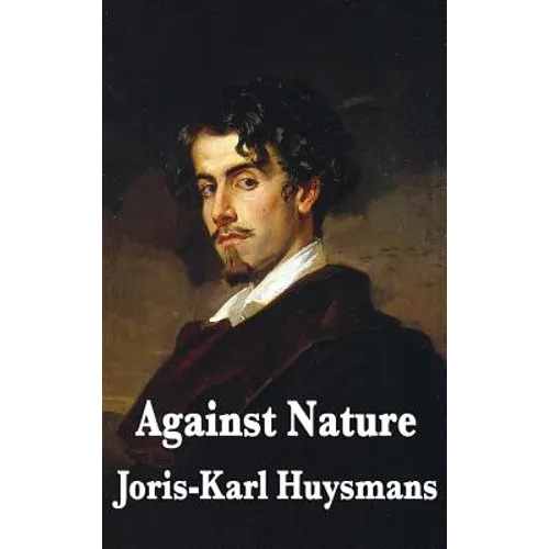 Against Nature: A Classic Novel of Decadence, Aestheticism, and Spiritual Exhaustion - Hardcover