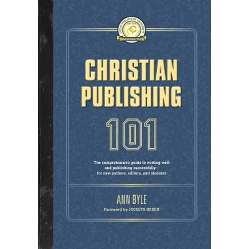Christian Publishing 101: The comprehensive guide to writing well and publishing successfully--for new authors, editors, and students - Paperback