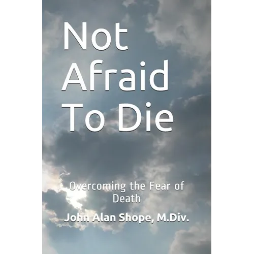 Not Afraid To Die: Overcoming the Fear of Death - Paperback