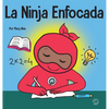 La Ninja Enfocada: Un libro para niños sobre cómo aumentar el enfoque y la concentración en el hogar y la escuela - Hardcover