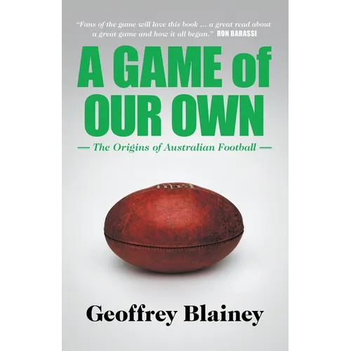 A Game of Our Own: The Origins of Australian Football - Paperback